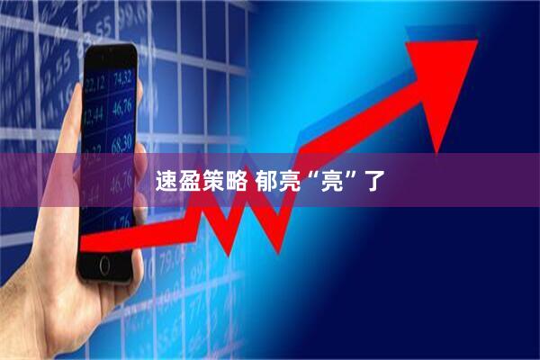 速盈策略 郁亮“亮”了